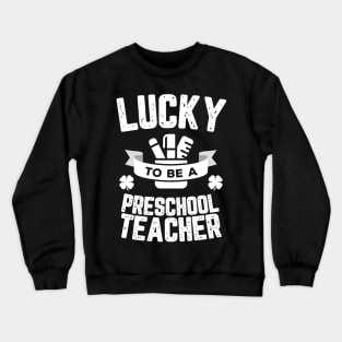 Lucky To Be A Pre School Teacher St Patricks Day Crewneck Sweatshirt